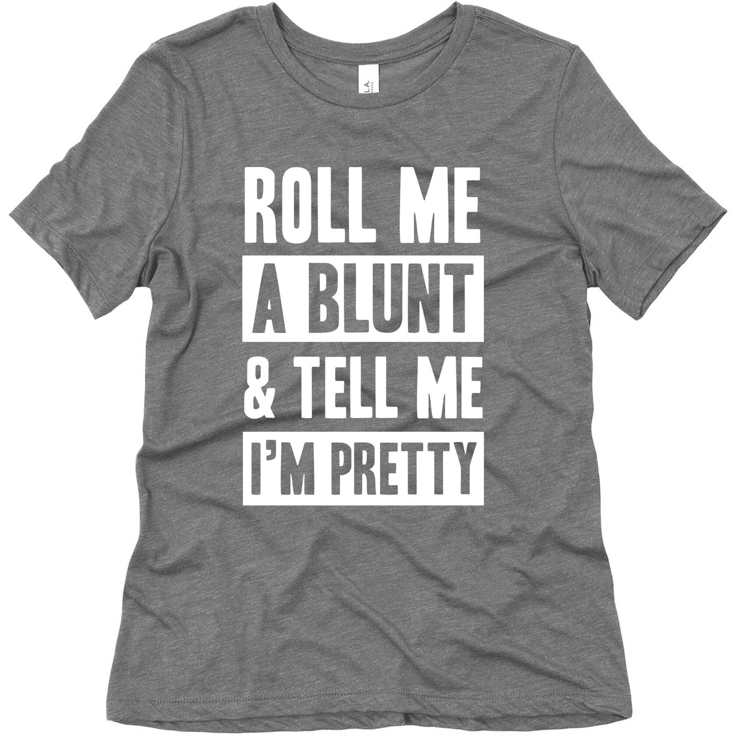 Roll Me A Blunt & Tell Me I'm Pretty Women's Triblend Tee