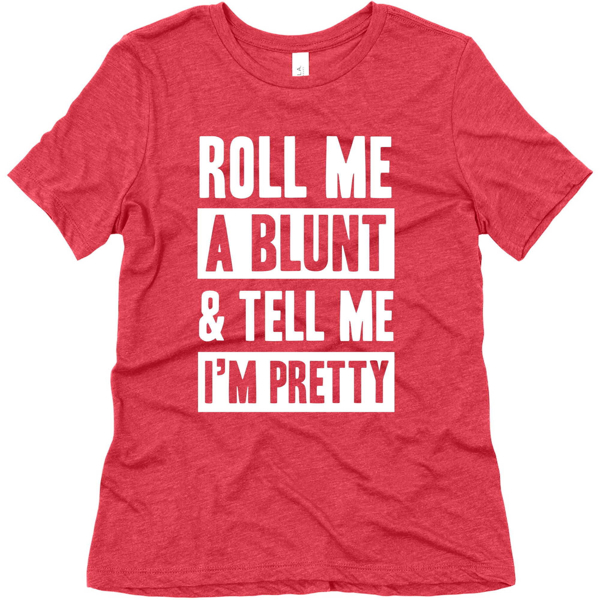 Roll Me A Blunt & Tell Me I'm Pretty Women's Triblend Tee