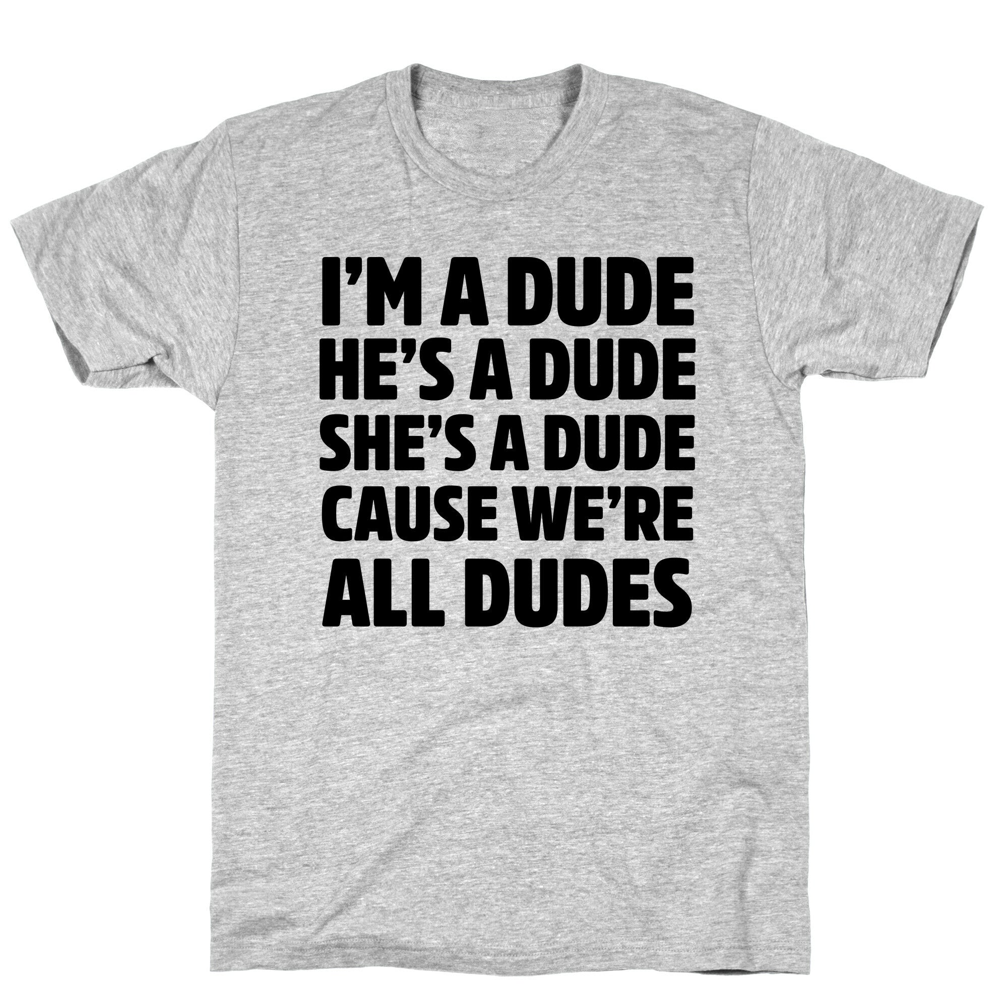 I'm a Dude, He's a Dude, She's a Dude T-Shirt