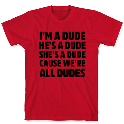 I'm a Dude, He's a Dude, She's a Dude T-Shirt