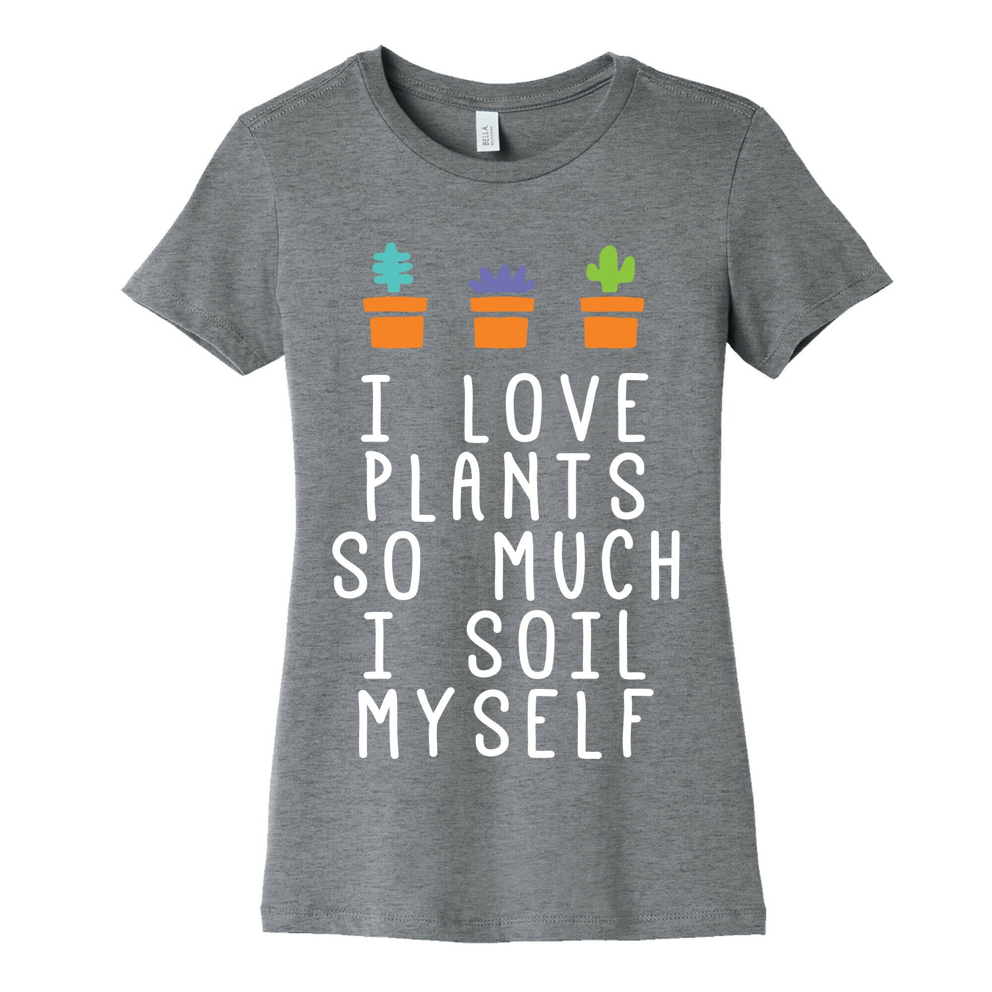 I Love Plants So Much I Soil Myself Women's Cotton Tee