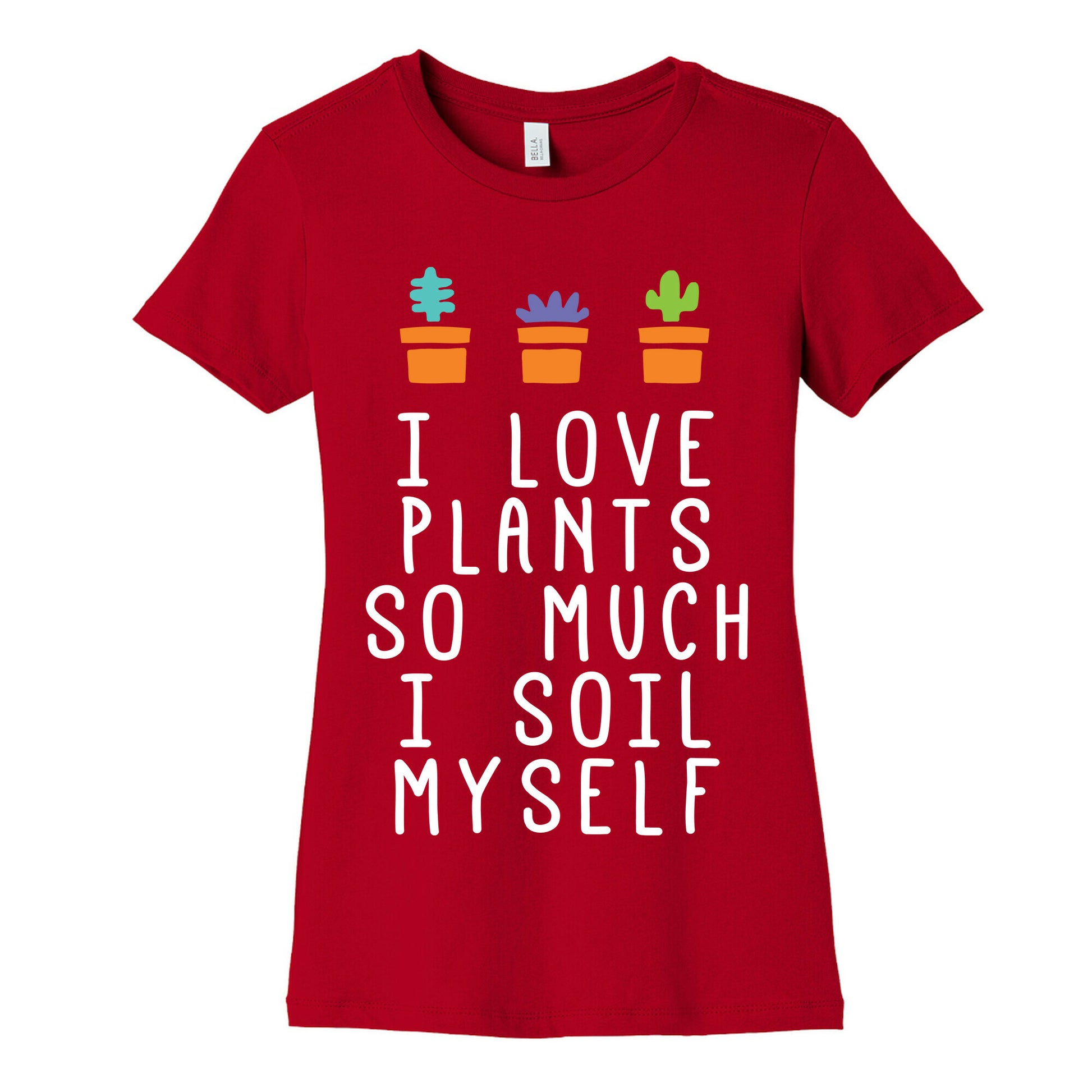 I Love Plants So Much I Soil Myself Women's Cotton Tee