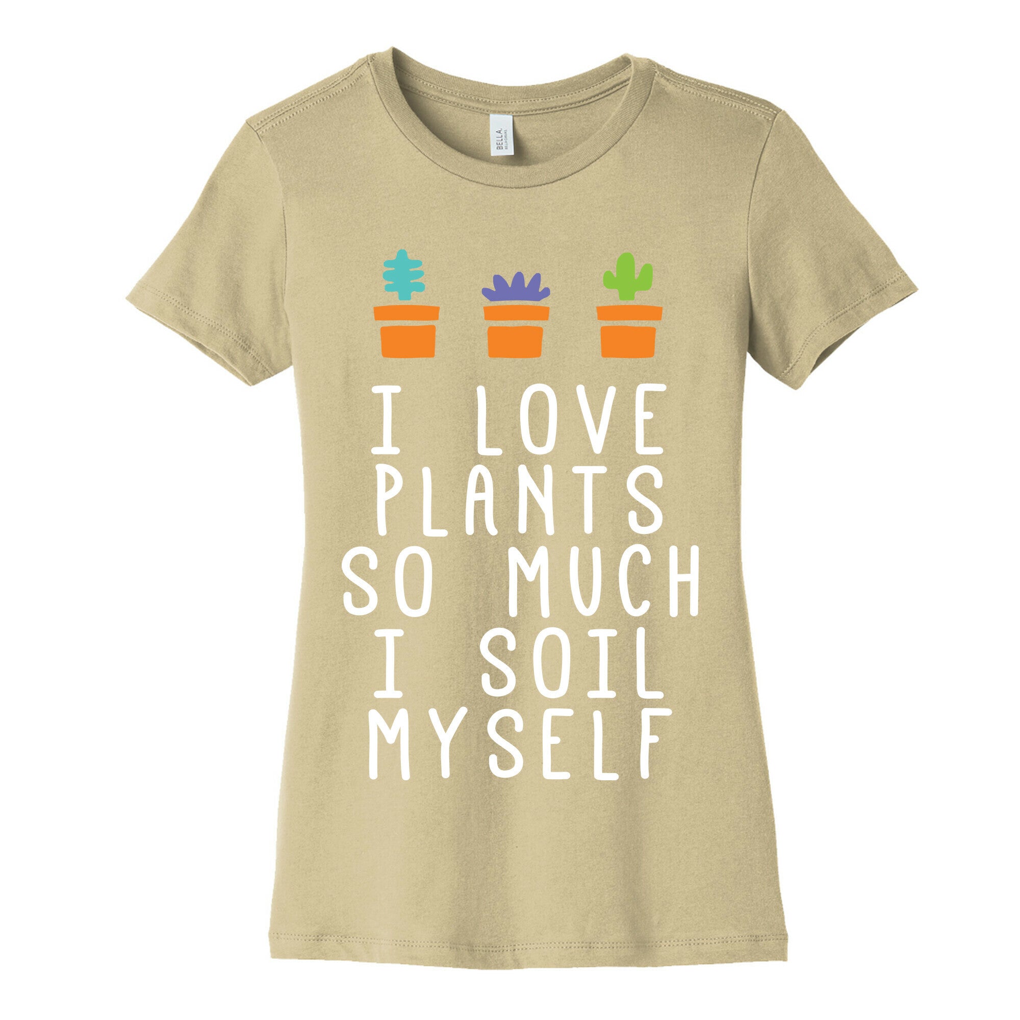 I Love Plants So Much I Soil Myself Women's Cotton Tee