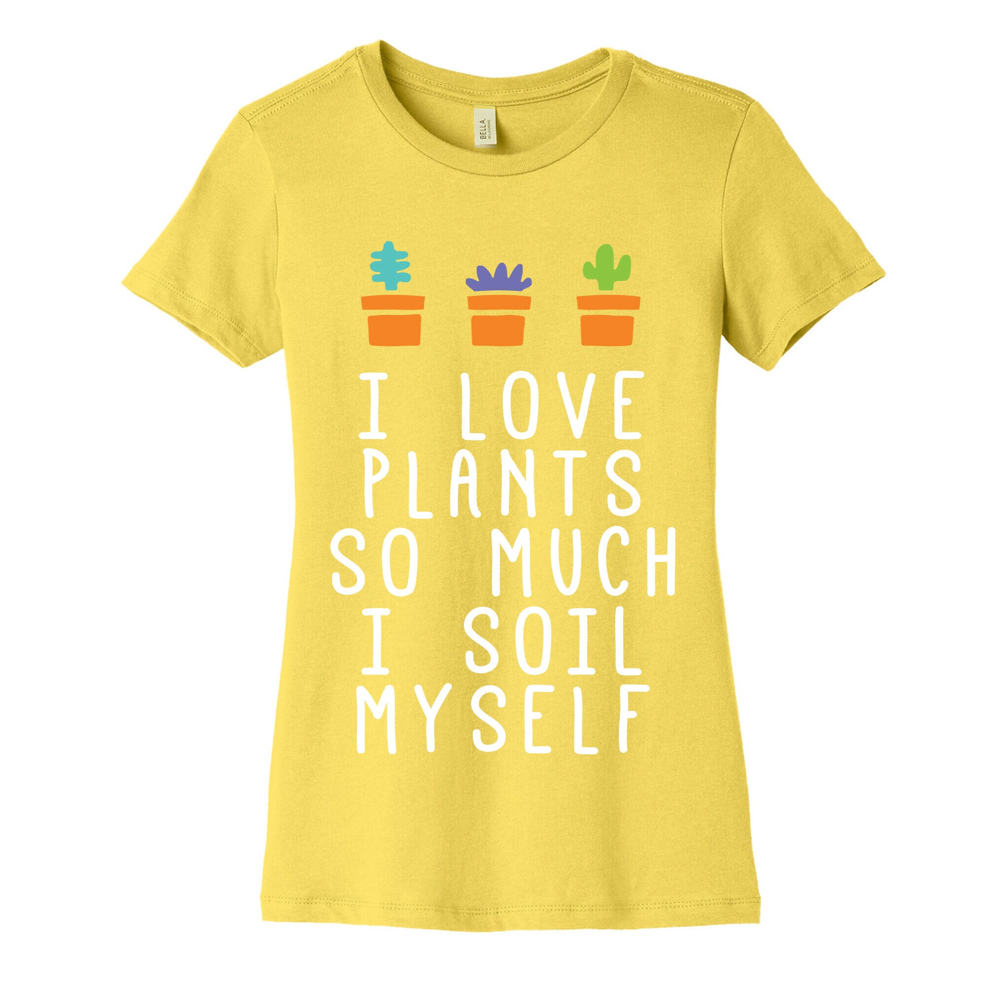I Love Plants So Much I Soil Myself Women's Cotton Tee