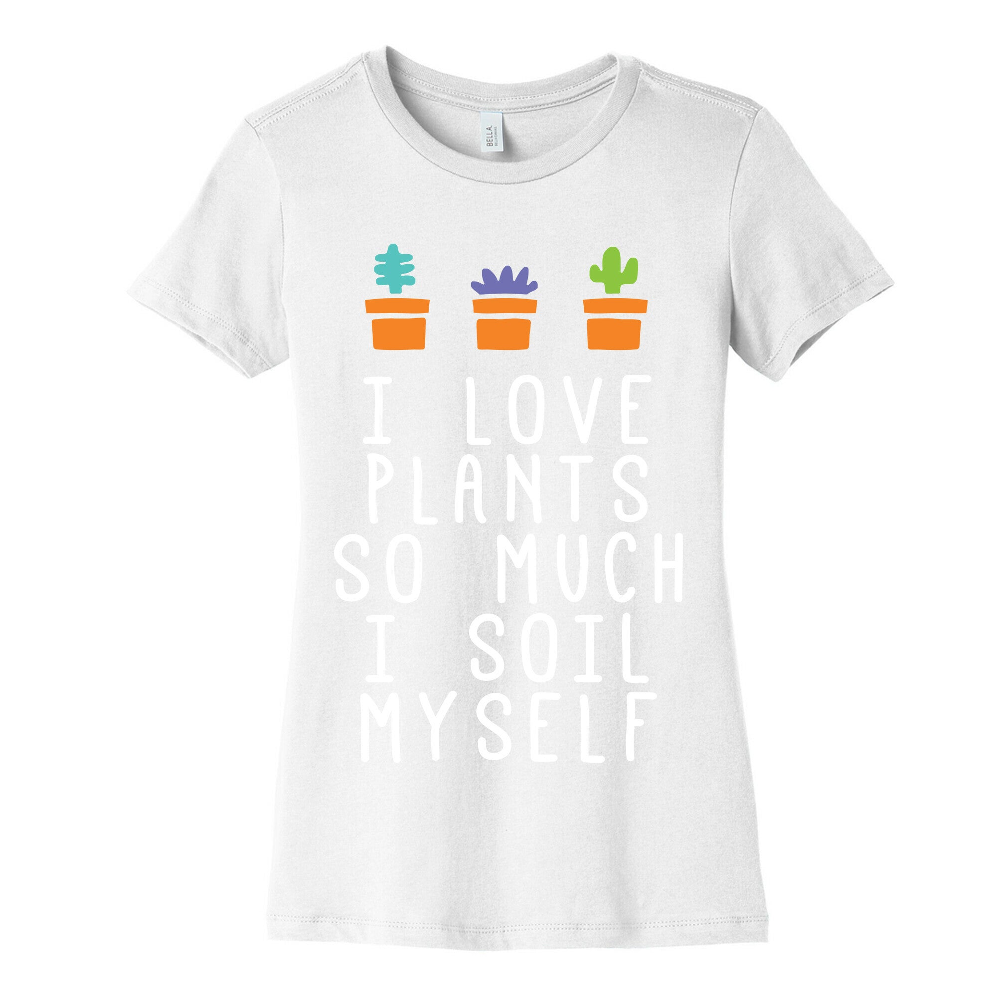 I Love Plants So Much I Soil Myself Women's Cotton Tee