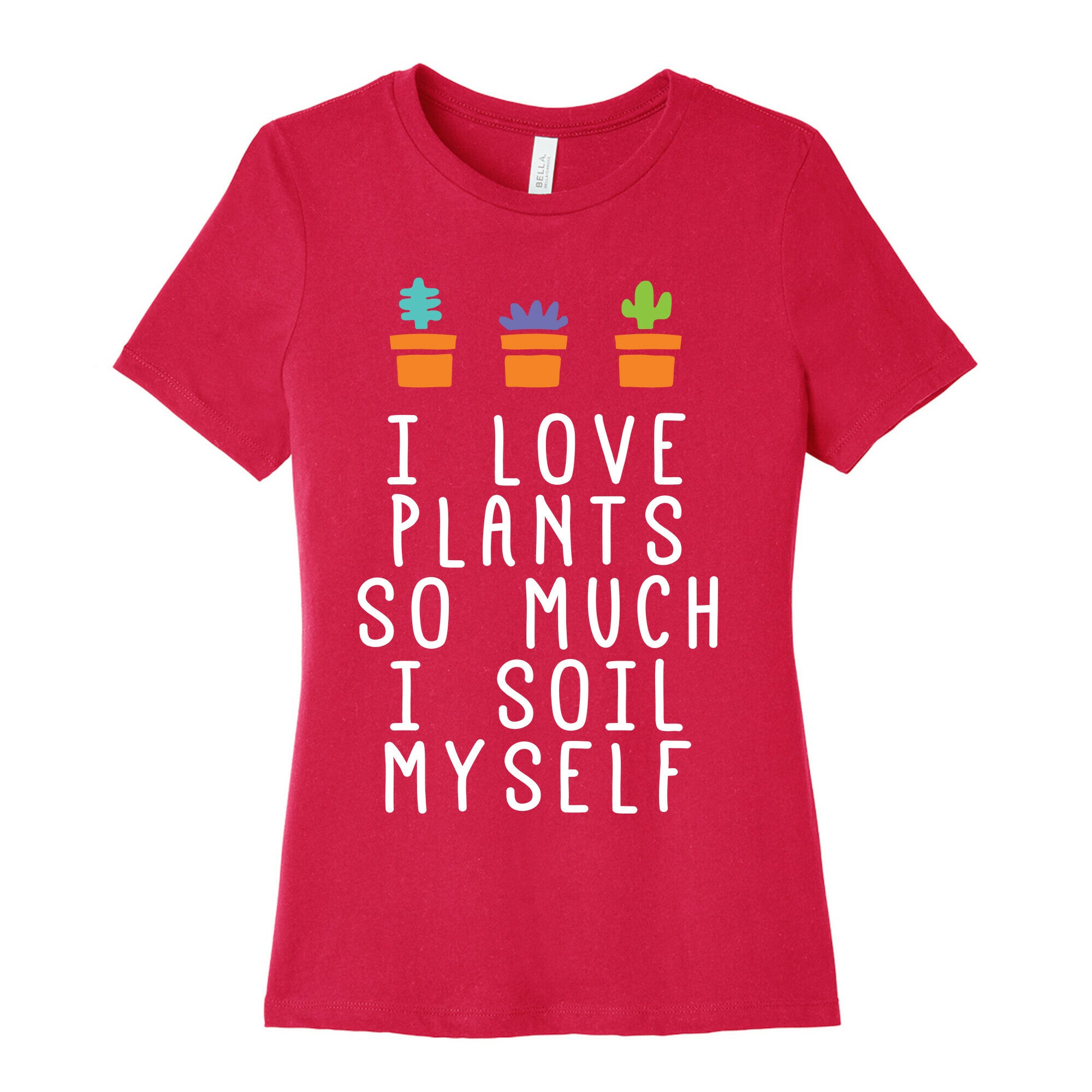 I Love Plants So Much I Soil Myself Women's Cotton Tee