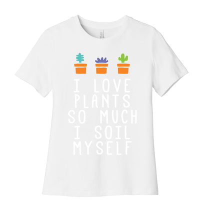 I Love Plants So Much I Soil Myself Women's Cotton Tee