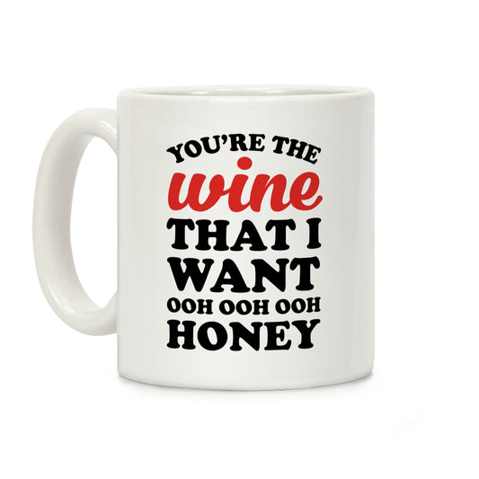 You're The Wine That I Want Coffee Mug