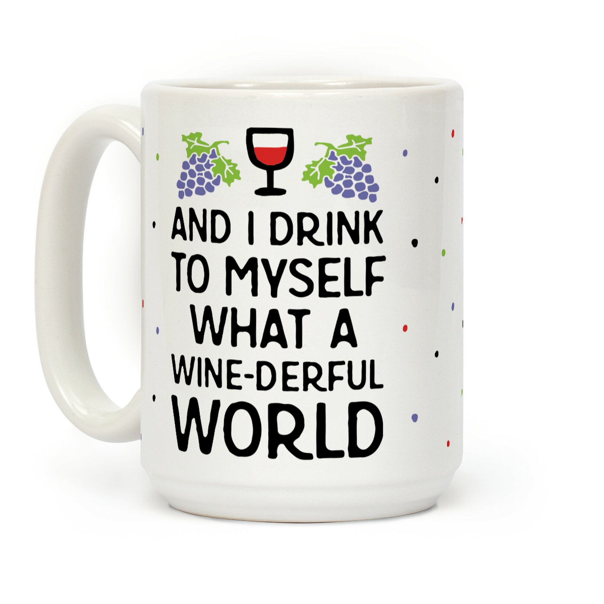 And I Drink To Myself What A Wine-derful World Coffee Mug