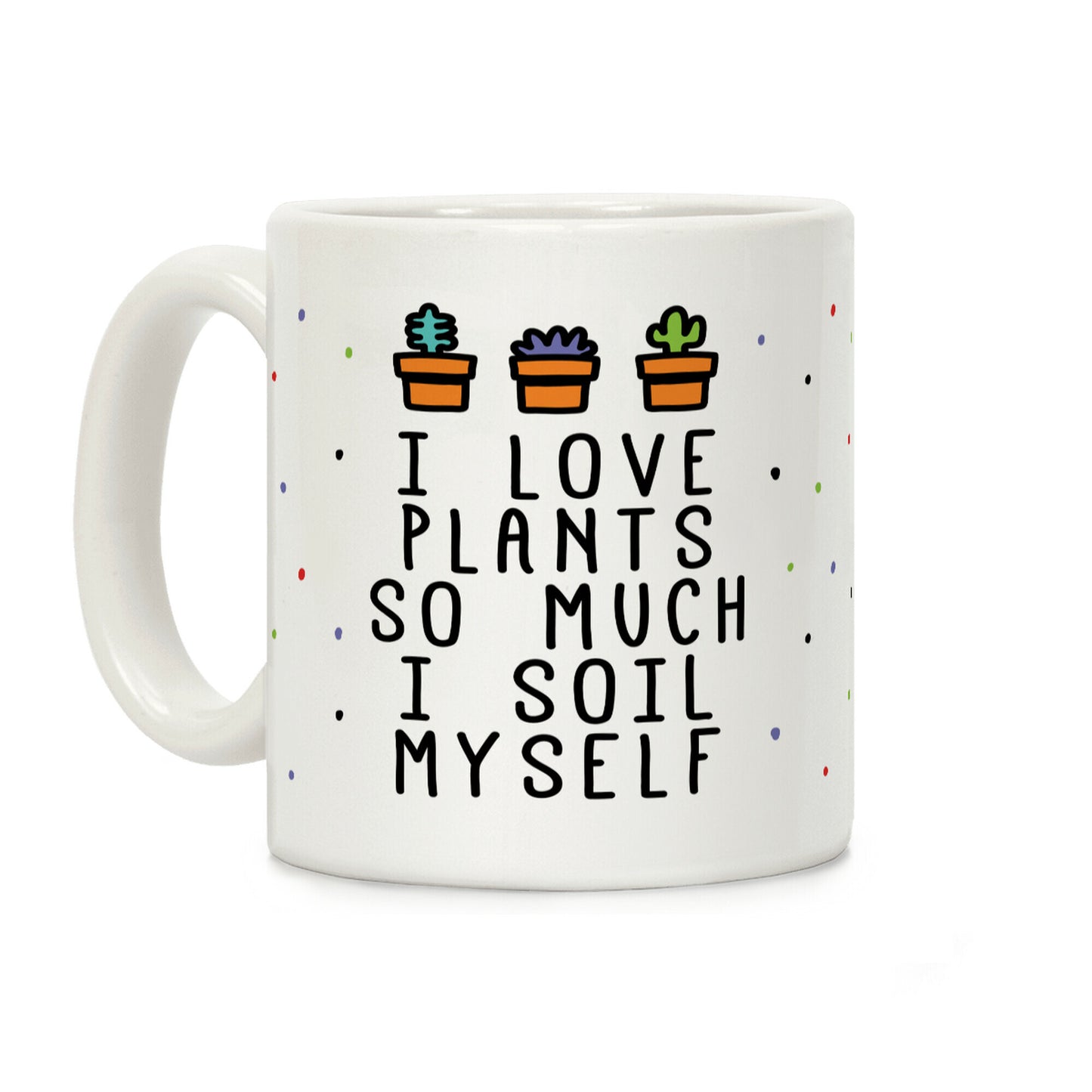 I Love Plants So Much I Soil Myself Coffee Mug