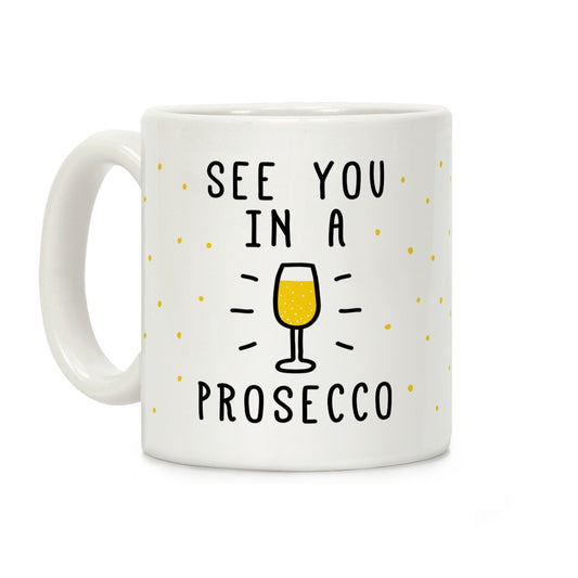 See You In A Prosecco Coffee Mug