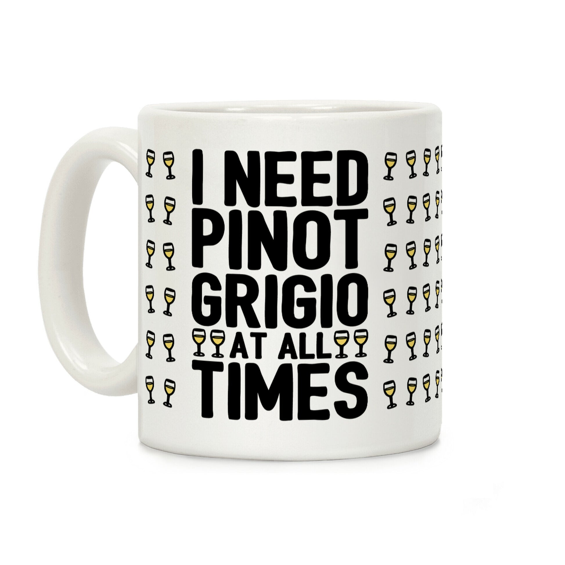 I Need Pinot Grigio At All Times Coffee Mug