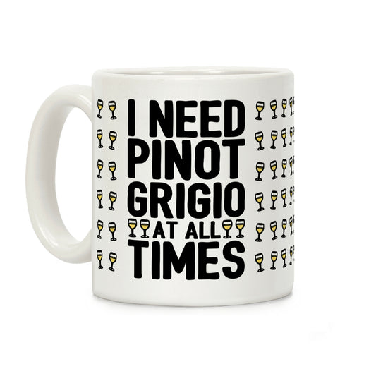 I Need Pinot Grigio At All Times Coffee Mug