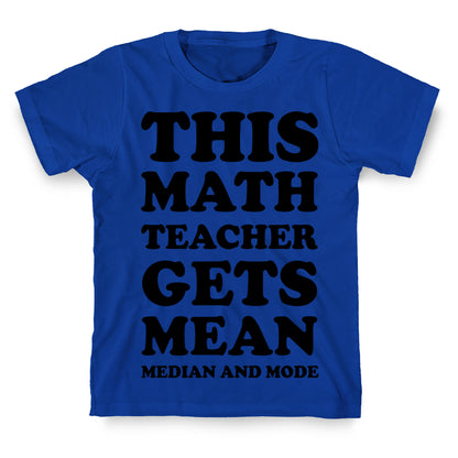 This Math Teacher Gets Mean Median And Mode T-Shirt