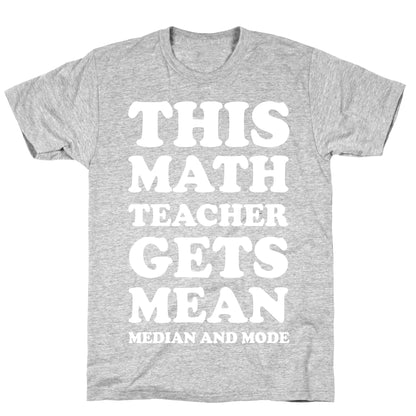 This Math Teacher Gets Mean Median And Mode T-Shirt