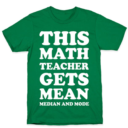 This Math Teacher Gets Mean Median And Mode T-Shirt