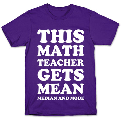 This Math Teacher Gets Mean Median And Mode T-Shirt