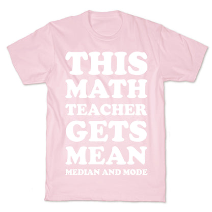 This Math Teacher Gets Mean Median And Mode T-Shirt