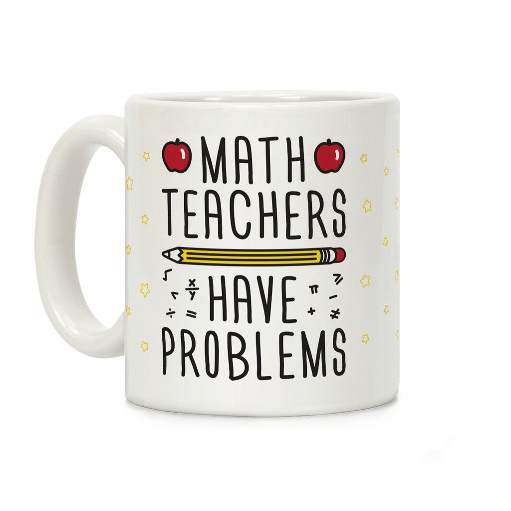 Math Teachers Have Problems Coffee Mug