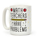 Math Teachers Have Problems Coffee Mug