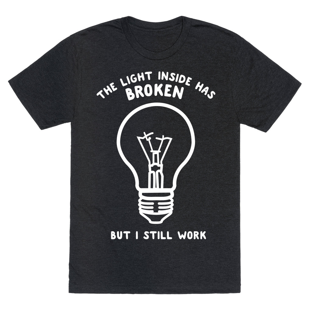 The Light Inside Has Broken But I Still Work Unisex Triblend Tee