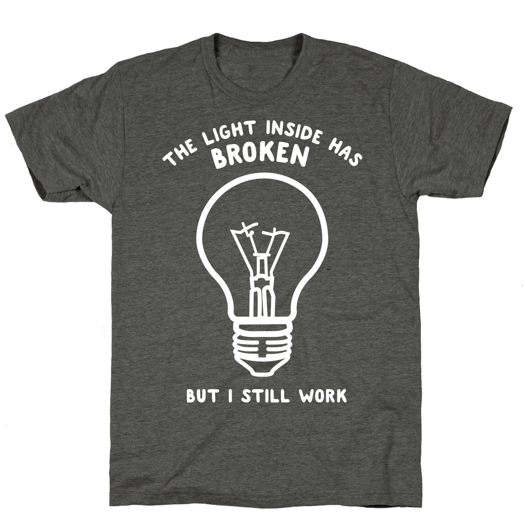 The Light Inside Has Broken But I Still Work Unisex Triblend Tee