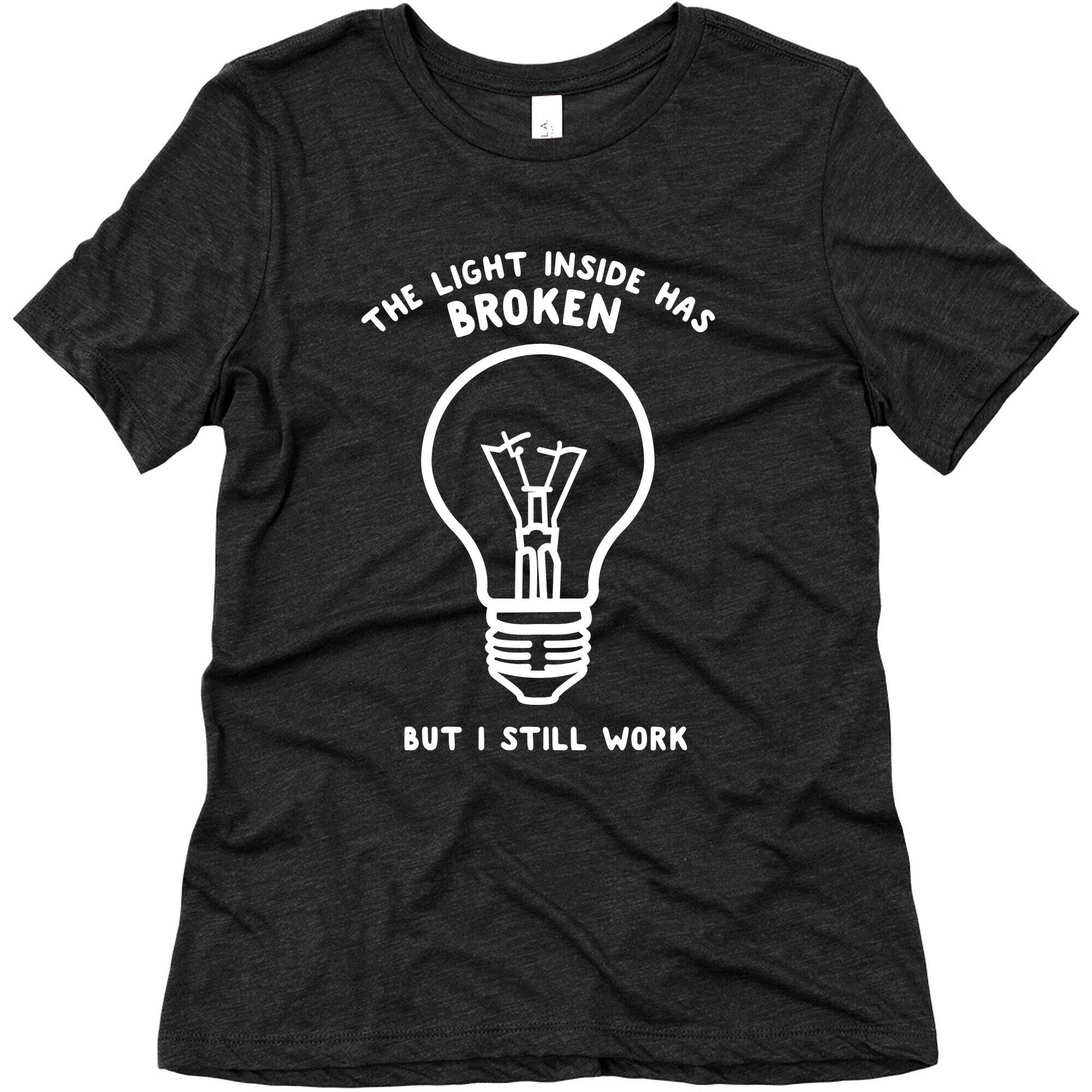 The Light Inside Has Broken But I Still Work Women's Triblend Tee