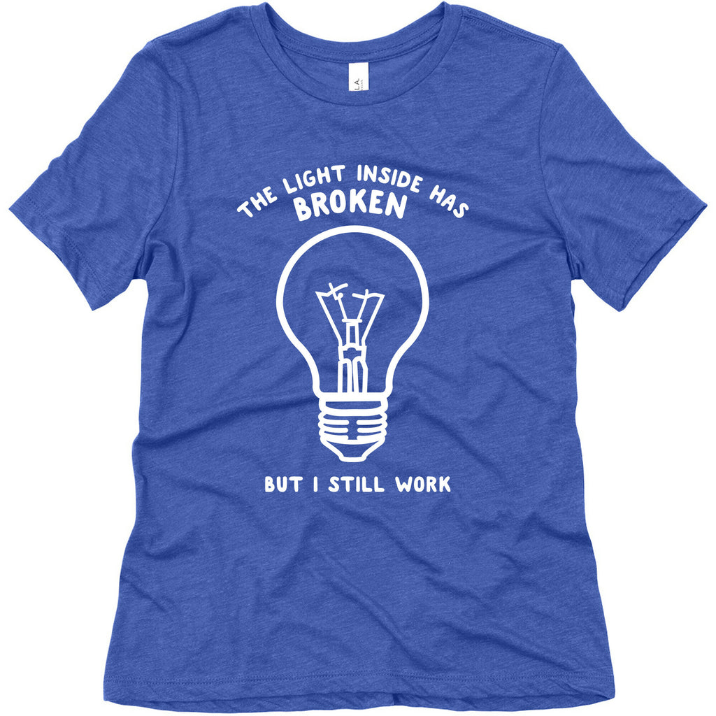 The Light Inside Has Broken But I Still Work Women's Triblend Tee