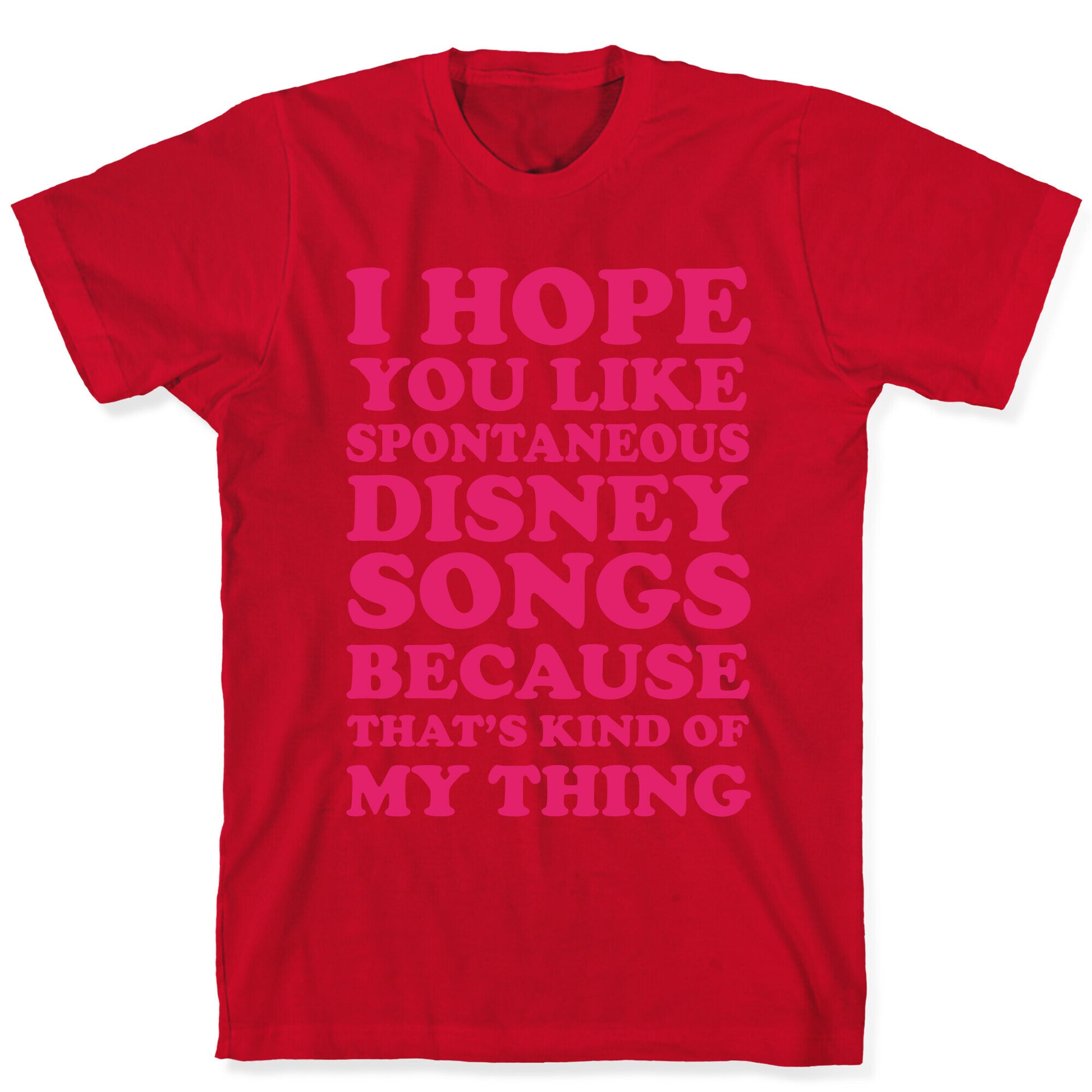 I Hope You Like Spontaneous Disney Songs Because That's Kind Of My Thing T-Shirt
