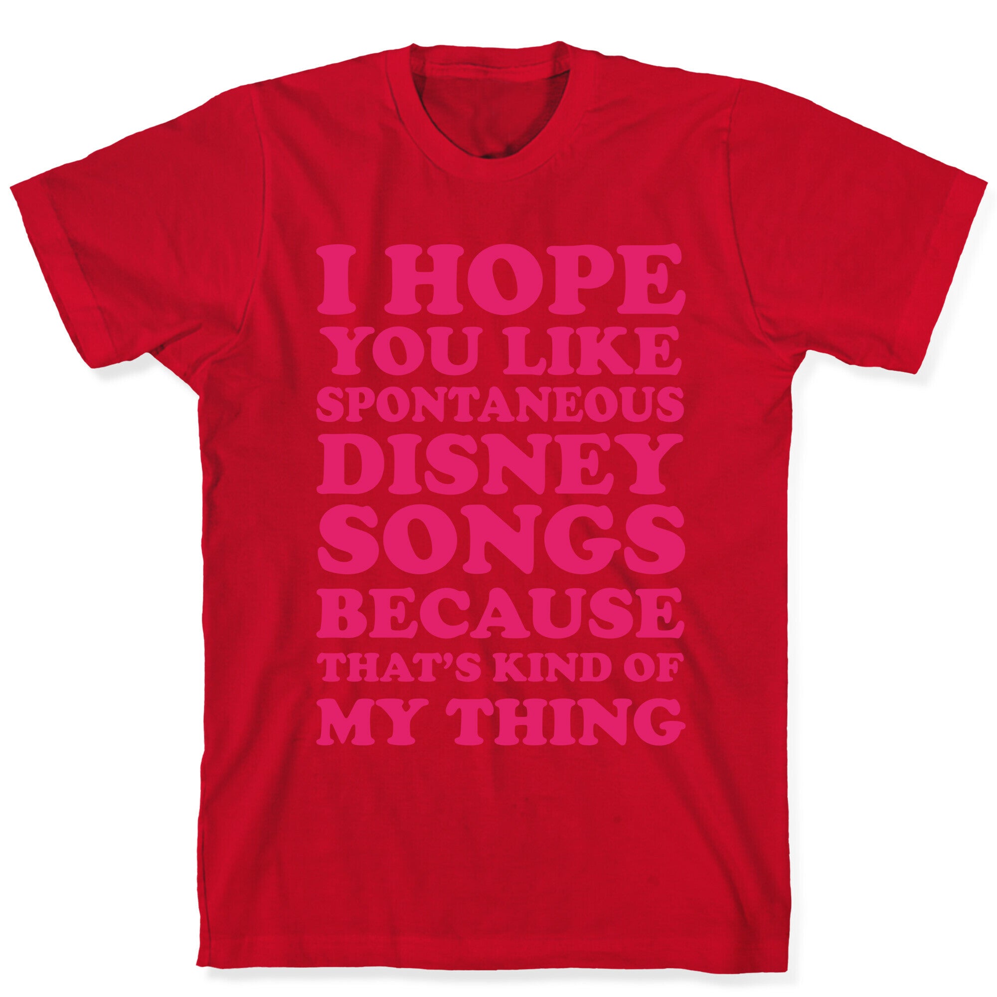 I Hope You Like Spontaneous Disney Songs Because That's Kind Of My Thing T-Shirt
