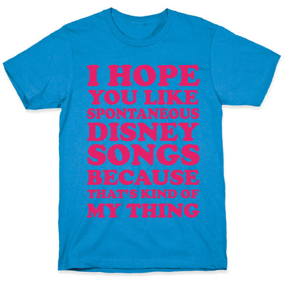 I Hope You Like Spontaneous Disney Songs Because That's Kind Of My Thing T-Shirt
