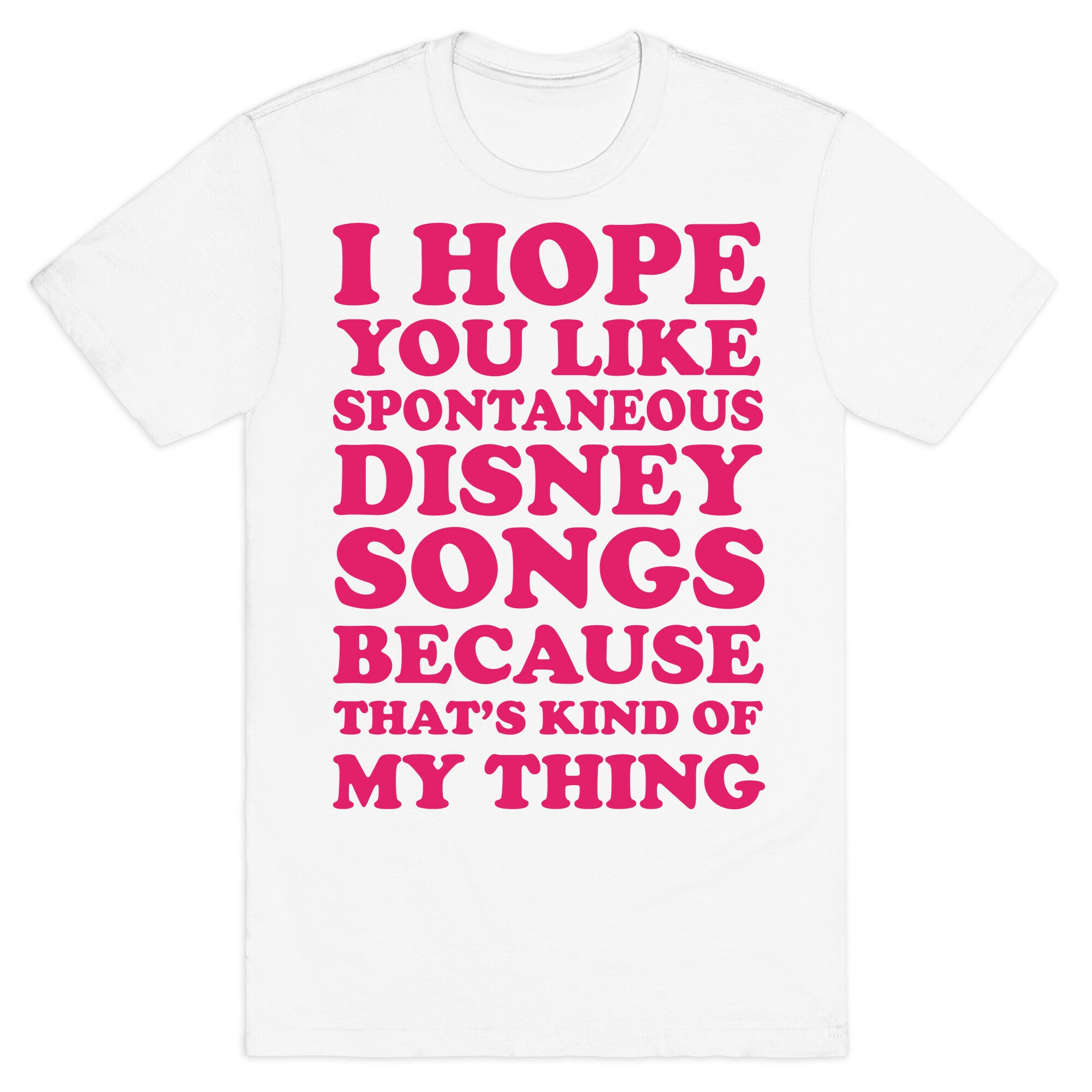 I Hope You Like Spontaneous Disney Songs Because That's Kind Of My Thing T-Shirt