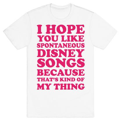 I Hope You Like Spontaneous Disney Songs Because That's Kind Of My Thing T-Shirt