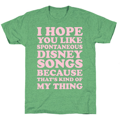 I Hope You Like Spontaneous Disney Songs Because That's Kind of My Thing Unisex Triblend Tee