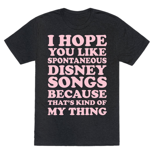 I Hope You Like Spontaneous Disney Songs Because That's Kind of My Thing Unisex Triblend Tee
