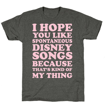 I Hope You Like Spontaneous Disney Songs Because That's Kind of My Thing Unisex Triblend Tee