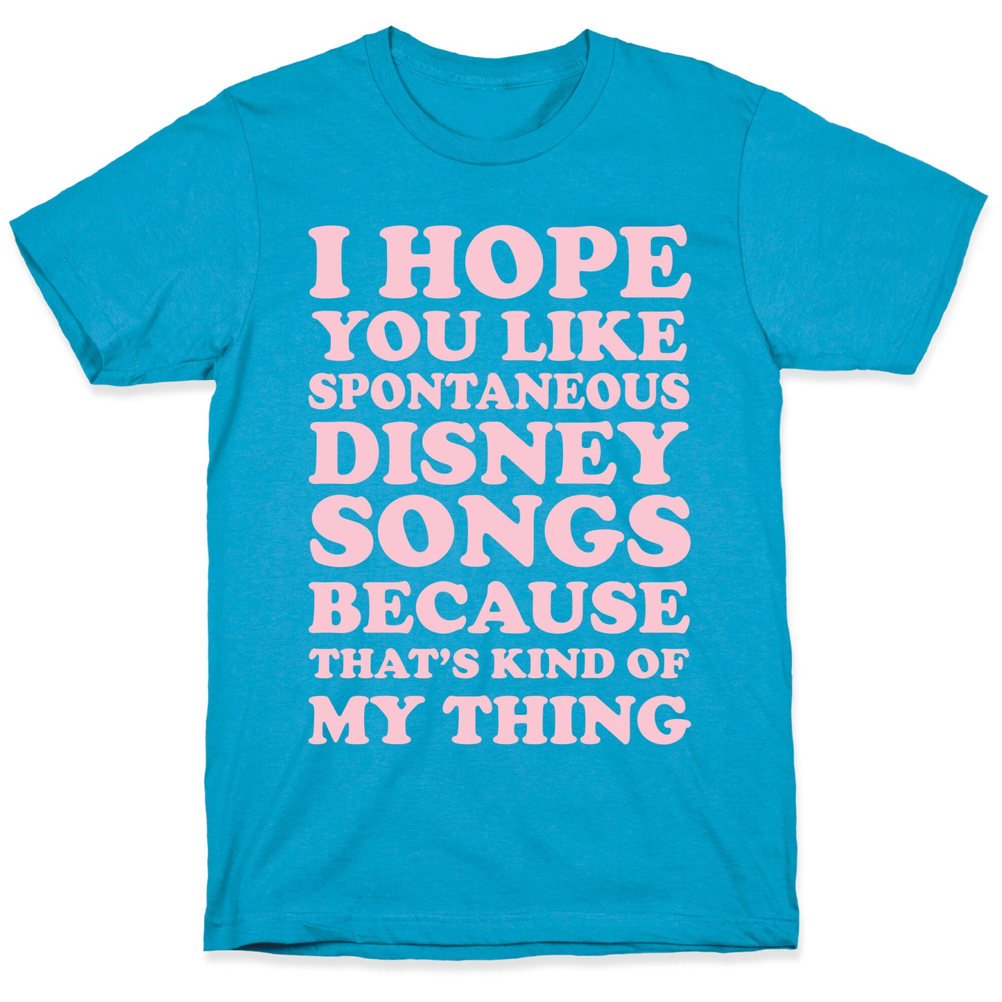 I Hope You Like Spontaneous Disney Songs Because That's Kind of My Thing Unisex Triblend Tee