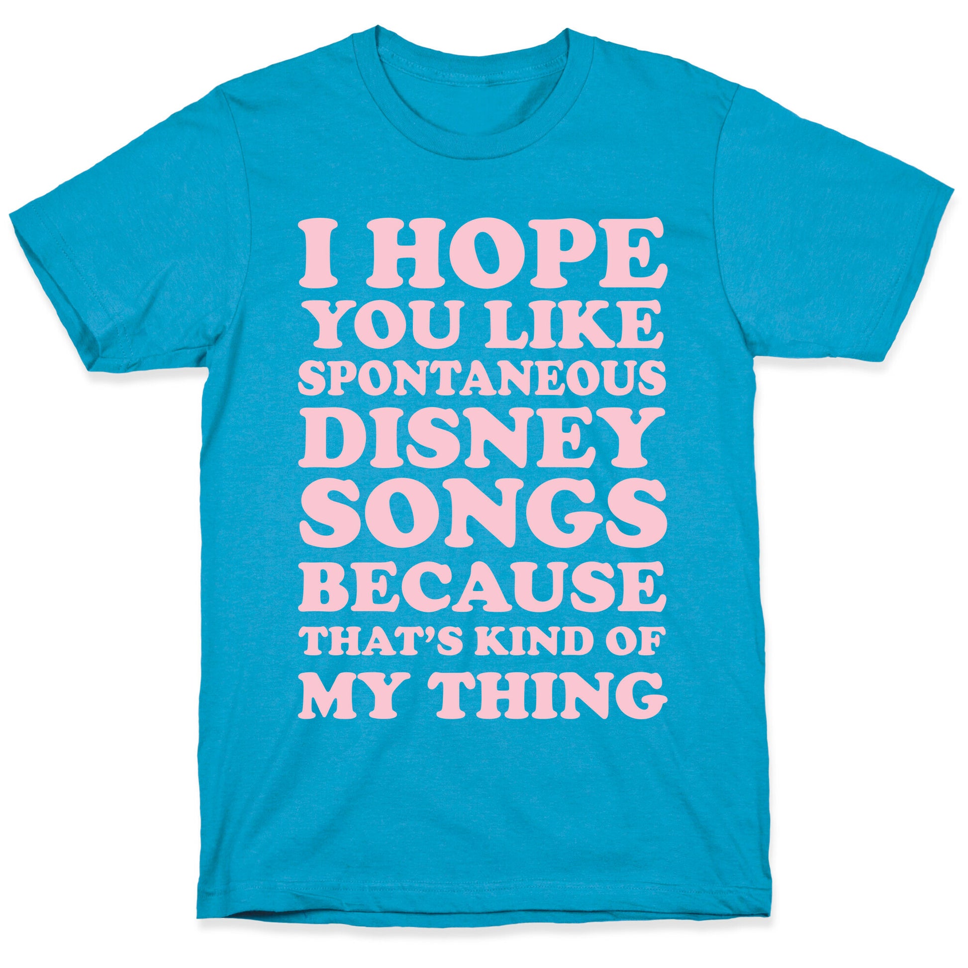 I Hope You Like Spontaneous Disney Songs Because That's Kind of My Thing Unisex Triblend Tee