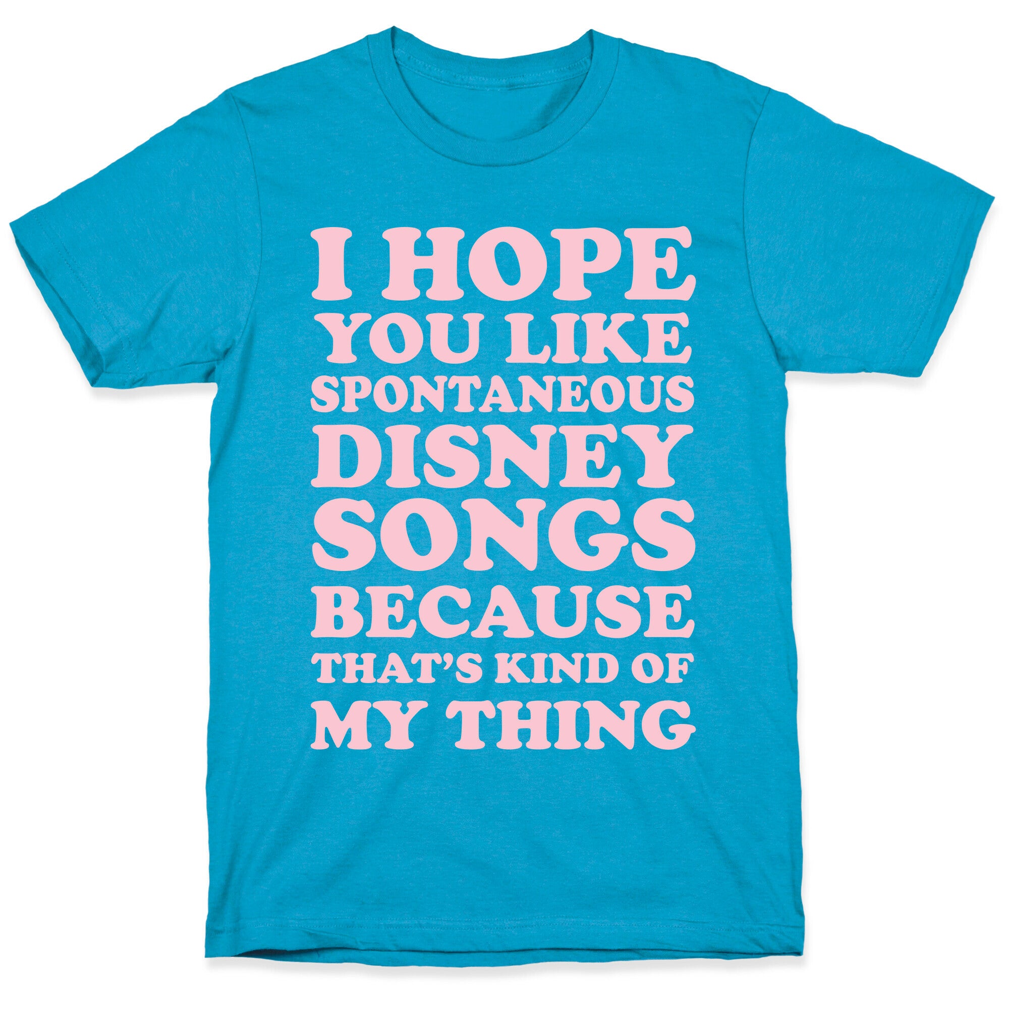 I Hope You Like Spontaneous Disney Songs Because That's Kind of My Thing Unisex Triblend Tee