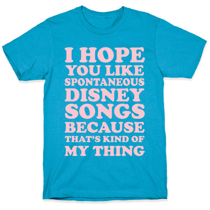 I Hope You Like Spontaneous Disney Songs Because That's Kind of My Thing Unisex Triblend Tee