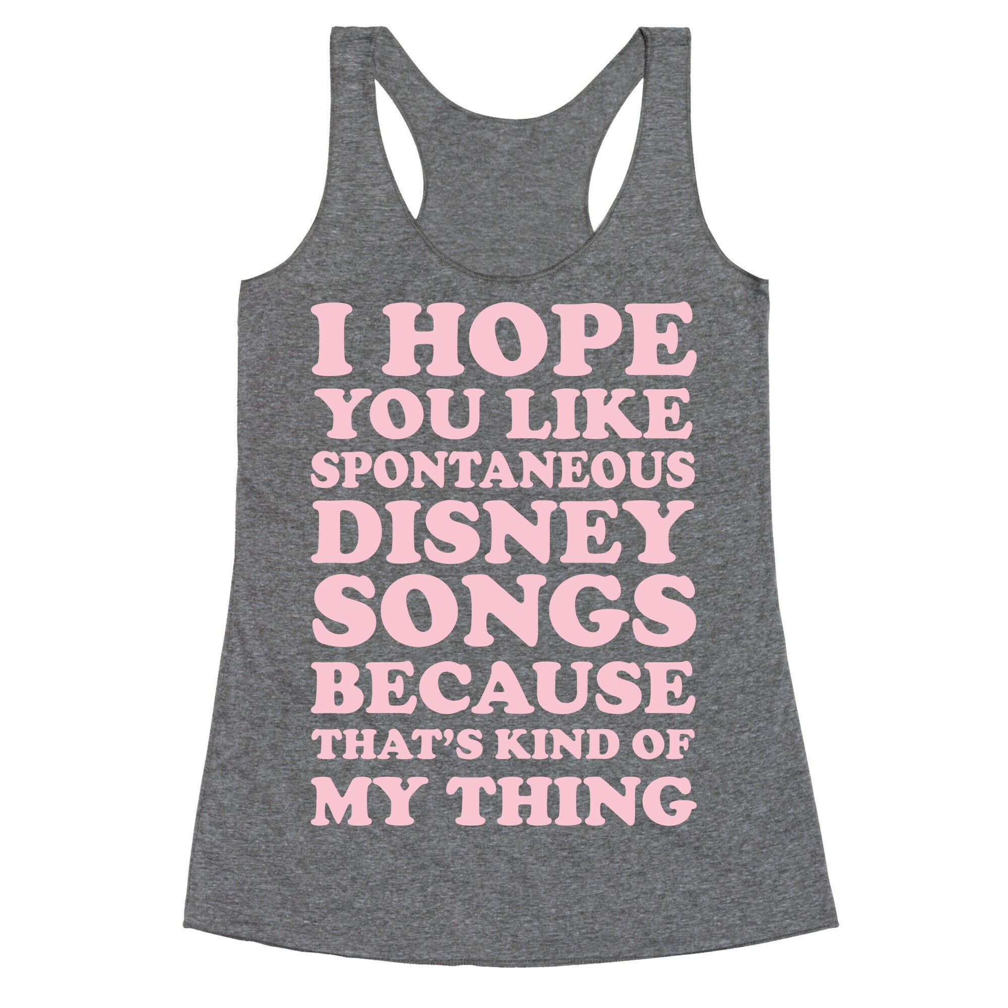 I Hope You Like Spontaneous Disney Songs Because That's Kind of My Thing Racerback Tank