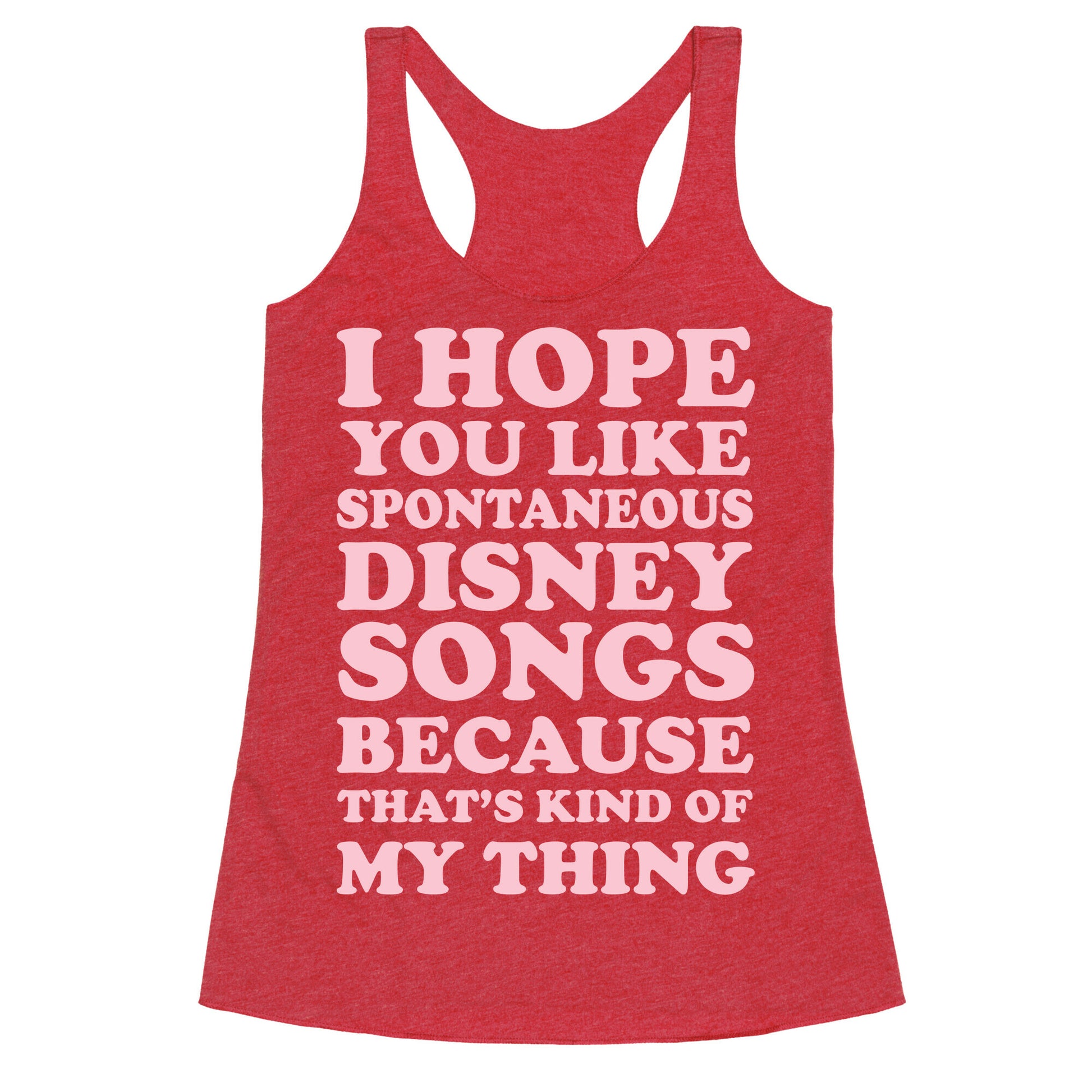 I Hope You Like Spontaneous Disney Songs Because That's Kind of My Thing Racerback Tank