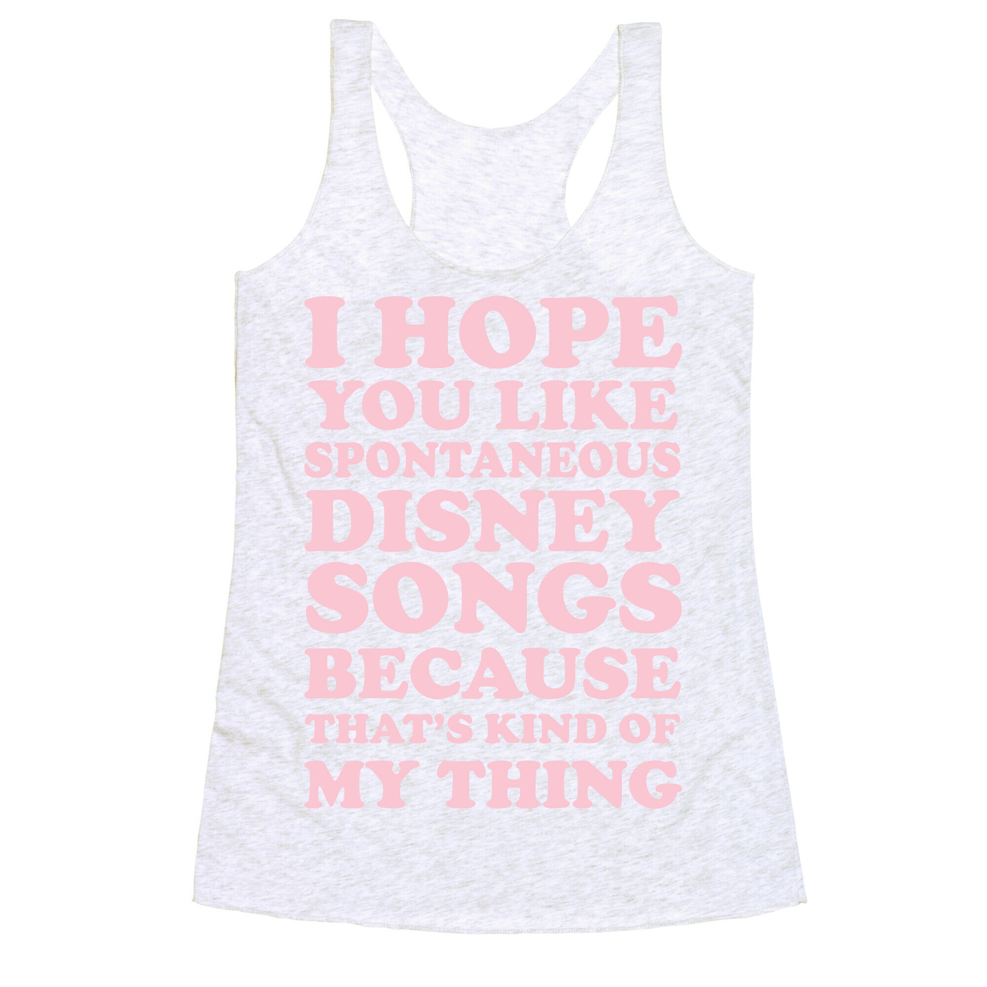 I Hope You Like Spontaneous Disney Songs Because That's Kind of My Thing Racerback Tank