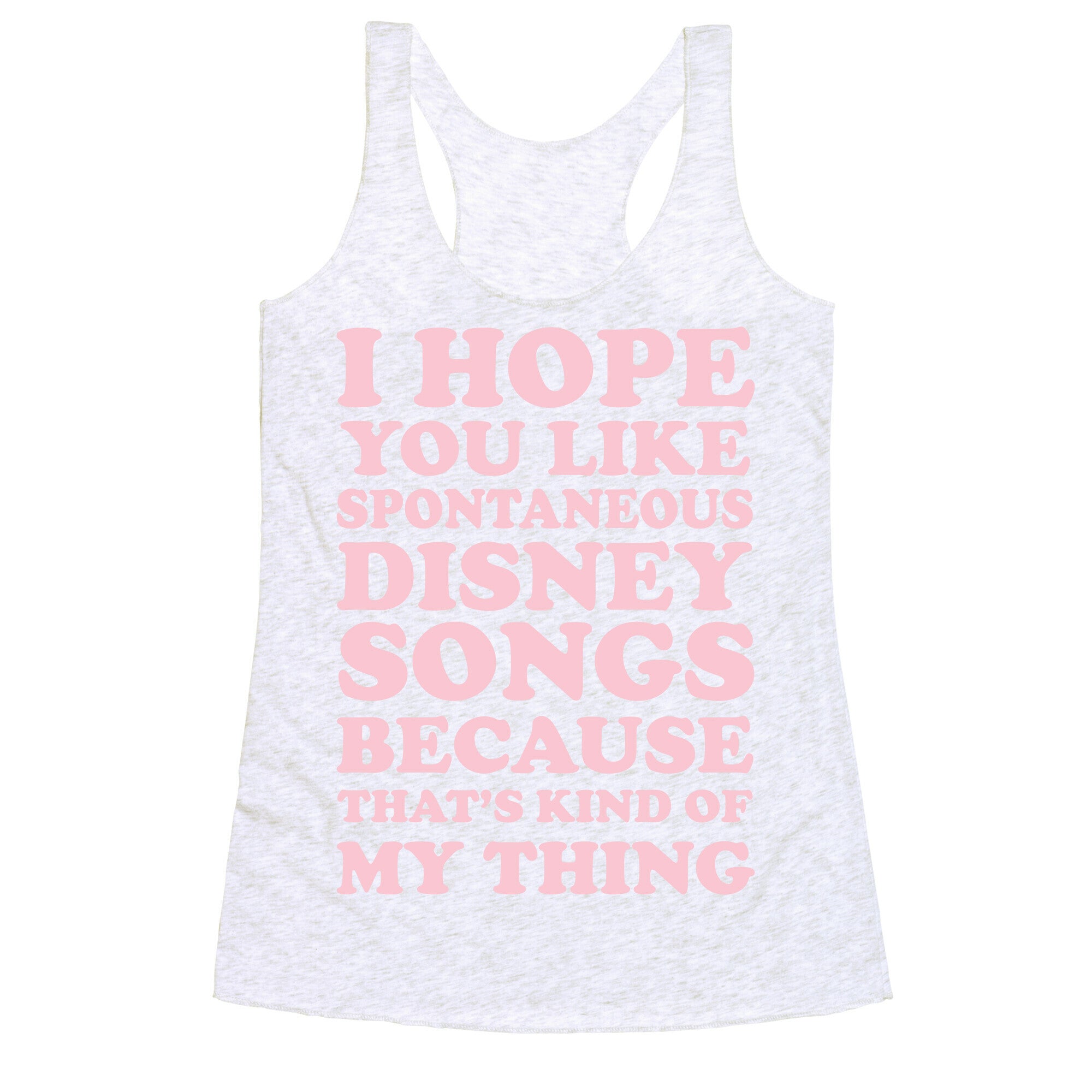 I Hope You Like Spontaneous Disney Songs Because That's Kind of My Thing Racerback Tank