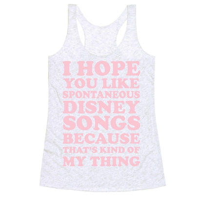 I Hope You Like Spontaneous Disney Songs Because That's Kind of My Thing Racerback Tank