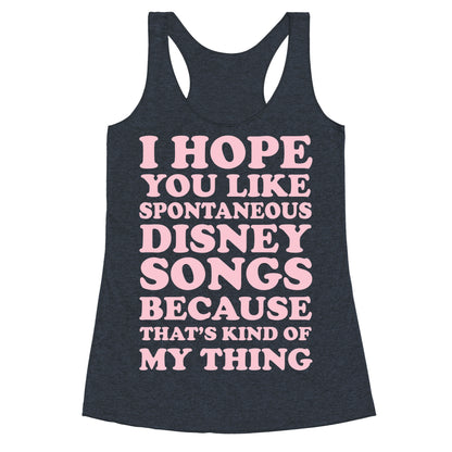 I Hope You Like Spontaneous Disney Songs Because That's Kind of My Thing Racerback Tank