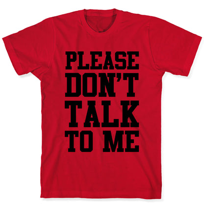 Please Don't Talk to Me T-Shirt