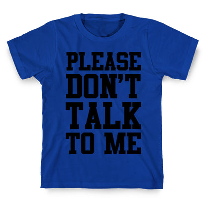 Please Don't Talk to Me T-Shirt