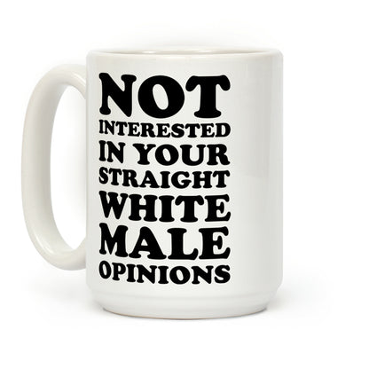 Not Interested In Your Straight White Male Opinions Coffee Mug