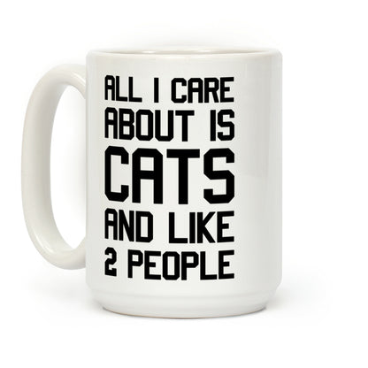 All I Care About Is Cats And Like 2 People Coffee Mug